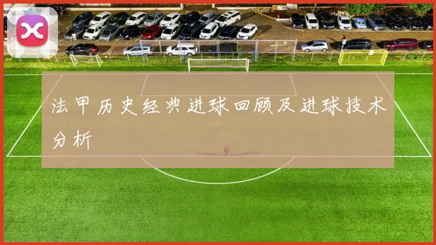 法甲历史经典进球回顾及进球技术分析
