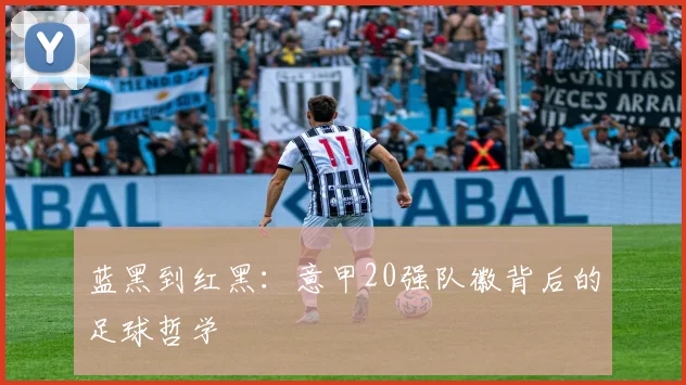 蓝黑到红黑：意甲20强队徽背后的足球哲学