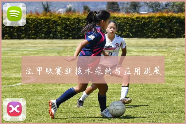 法甲联赛新技术采纳与应用进展